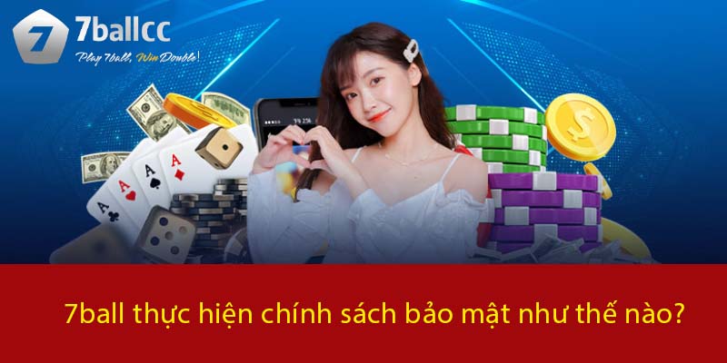 7BALL thực hiện chính sách bảo mật như thế nào?