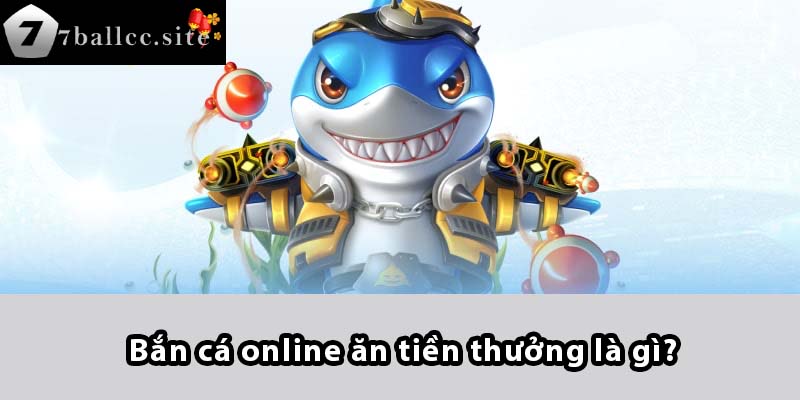 Bắn cá Online ăn tiền thưởng là gì?