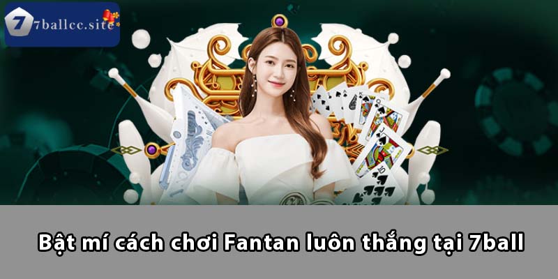 Bật mí cách chơi Fantan luôn thắng tại 7BALL