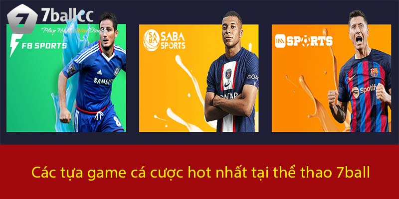 Các tựa game cá cược hot nhất tại Thể Thao 7BALL