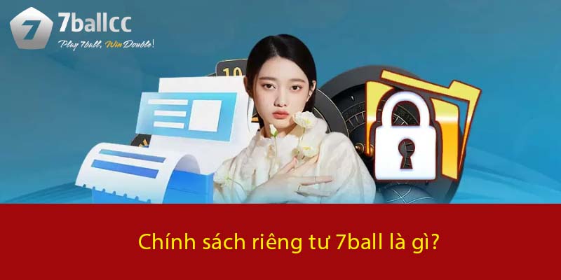 Chính sách riêng tư 7BALL là gì?