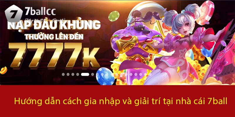 Hướng dẫn cách gia nhập và giải trí tại nhà cái 7BALL