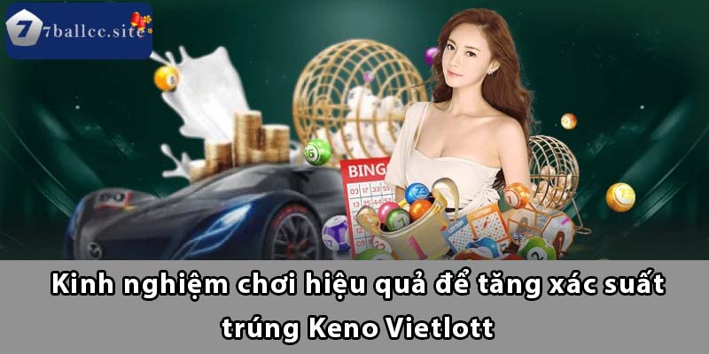 Kinh nghiệm chơi hiệu quả để tăng xác suất trúng Keno Vietlott