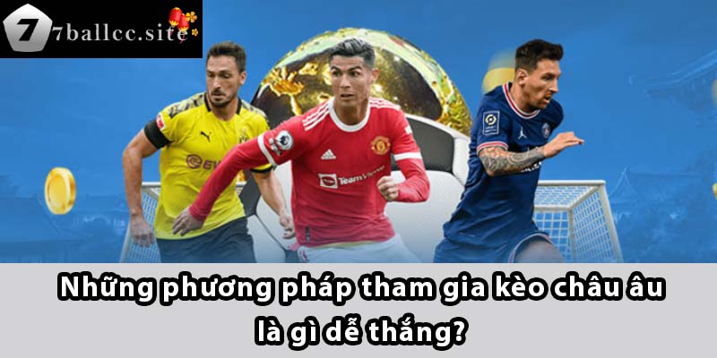 Những phương pháp tham gia Kèo Châu Âu là gì dễ thắng?