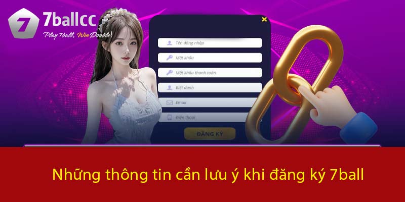 Những thông tin cần lưu ý khi đăng ký 7BALL