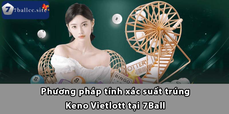 Phương pháp tính xác suất trúng Keno Vietlott tại 7BALL