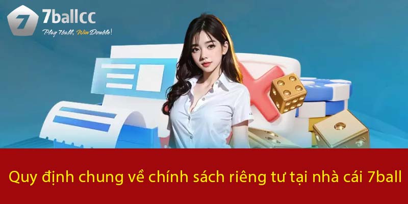 Quy định chung về chính sách riêng tư tại nhà cái 7BALL