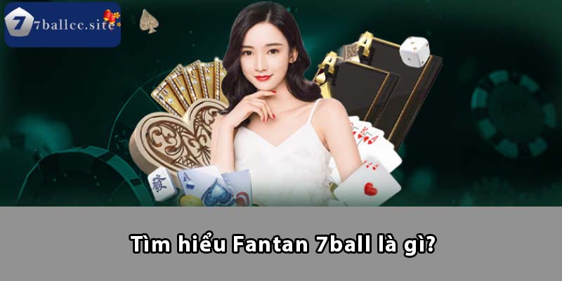 Tìm hiểu Fantan 7BALL là gì?