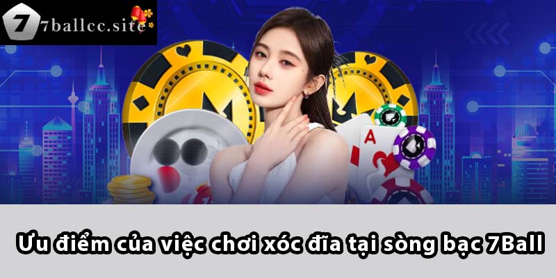 Ưu điểm của việc chơi Xóc Đĩa tại sòng bạc 7BALL