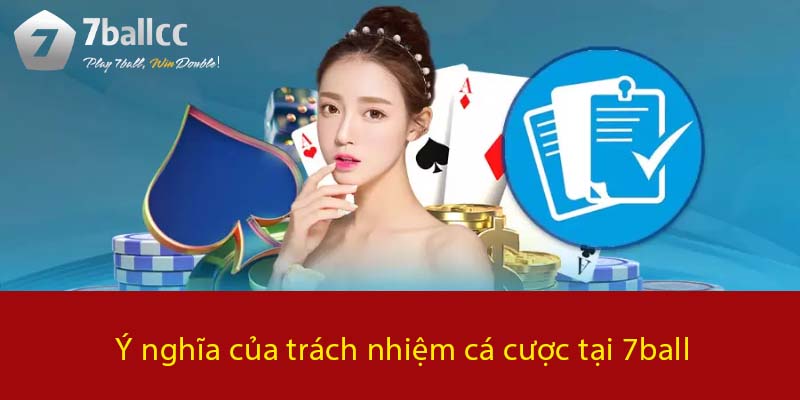 Ý nghĩa của trách nhiệm cá cược tại 7BALL