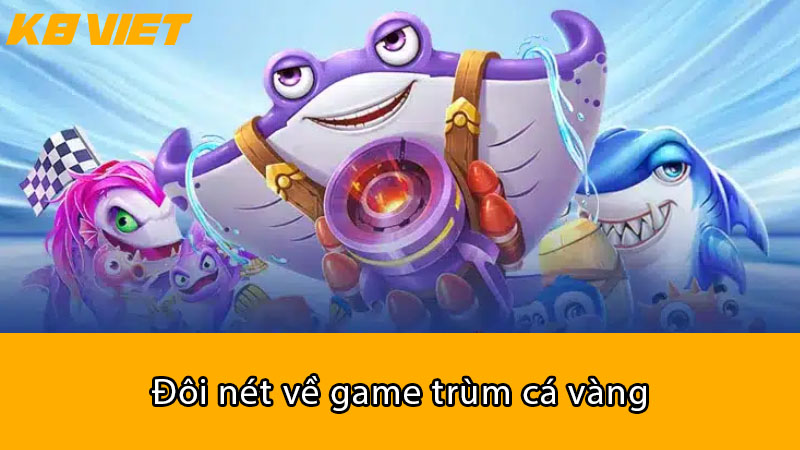 Đôi nét về game trùm cá vàng