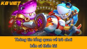 Thông tin tổng quan về trò chơi bắn cá thần tài